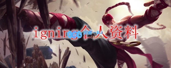 igning个人资料_LOL游戏攻略