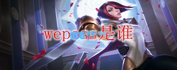 weposs是谁_LOL游戏攻略