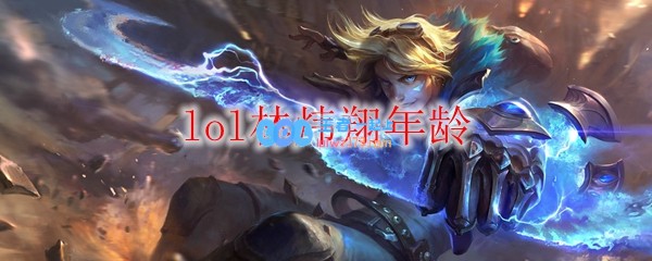 lol林炜翔年龄_LOL游戏攻略