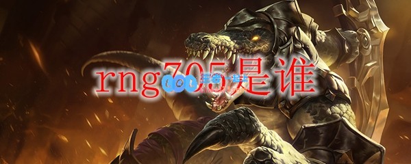 rng705是谁_LOL游戏攻略