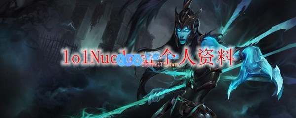 lolNuclear个人资料_LOL游戏攻略