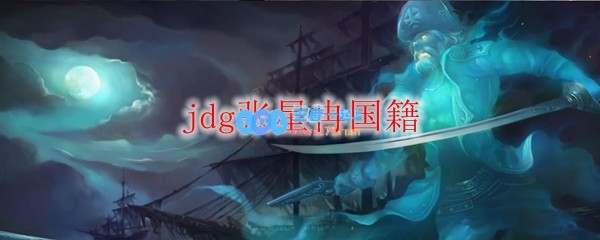 jdg张星冉国籍_LOL游戏攻略