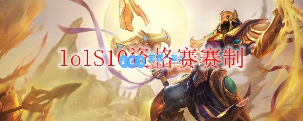 lolS10资格赛赛制_LOL游戏攻略