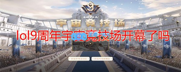 lol9周年宇宙竞技场开幕了吗_LOL游戏攻略