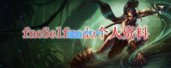 fncSelfmade个人资料_LOL游戏攻略