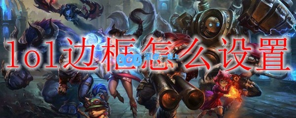 lol边框怎么设置_LOL游戏攻略