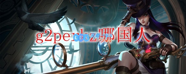 g2perkz哪国人_LOL游戏攻略