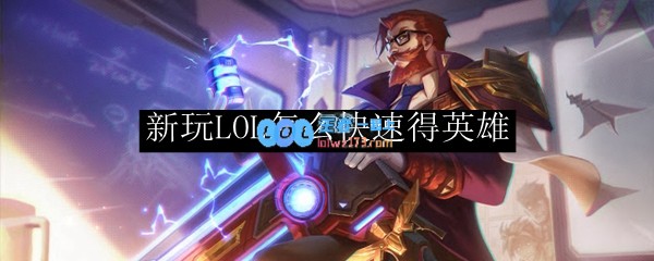 新玩LOL怎么快速得英雄_LOL游戏攻略