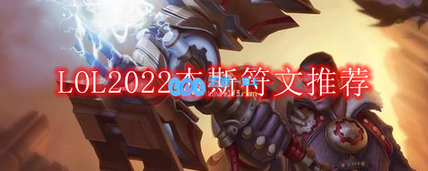 LOL2022杰斯符文怎么点_2022上单杰斯最新符文加点推荐