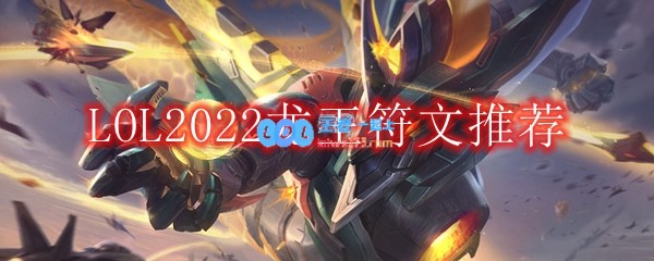 LOL2022龙王符文怎么点_2022中单龙王最新符文加点推荐