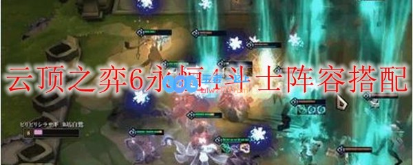 云顶之弈6永恒4斗士阵容搭配_LOL游戏攻略