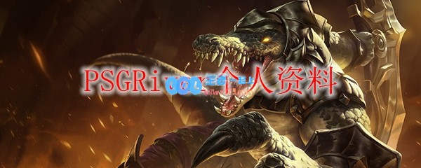 PSGRiver个人资料_LOL游戏攻略