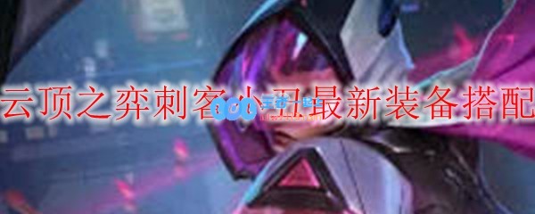 云顶之弈刺客小丑最新装备搭配_LOL游戏攻略