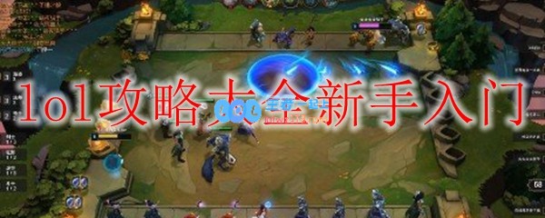 lol攻略大全新手入门_LOL游戏攻略