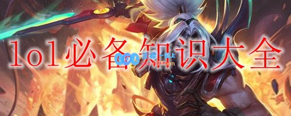 lol必备知识大全_LOL游戏攻略