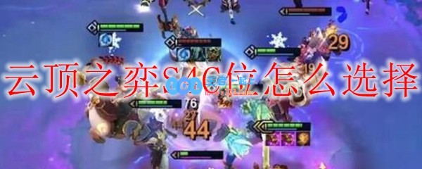 云顶之弈S4C位怎么选择_LOL游戏攻略