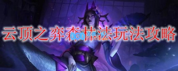 云顶之弈森林法玩法攻略_LOL游戏攻略