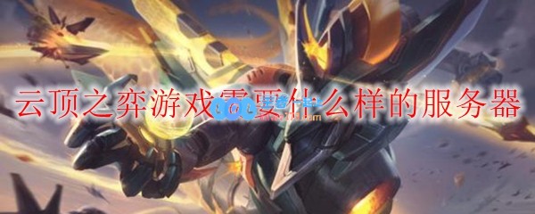 云顶之弈游戏需要什么样的服务器_LOL游戏攻略