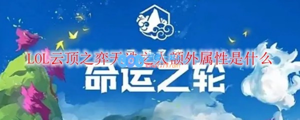 LOL云顶之弈天选之人额外属性是什么_LOL游戏攻略