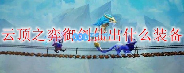 云顶之弈御剑仙出什么装备_LOL游戏攻略