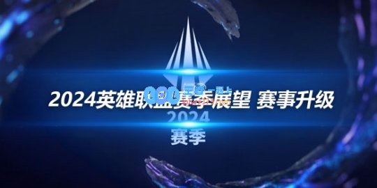 2024英雄联盟赛季展望赛事升级
