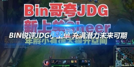 Bin锐评JDG小上单充满潜力未来可期
