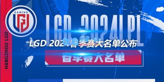 LGD2024春季赛大名单公布新老结合再创辉煌
