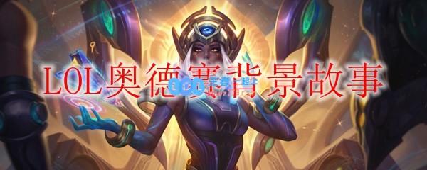 LOL奥德赛背景故事_LOL游戏攻略