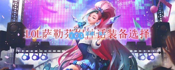 LOL萨勒芬妮神话装备选择_LOL游戏攻略