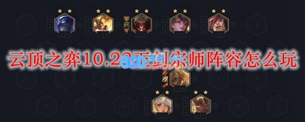 云顶之弈10.22玉剑宗师阵容怎么玩_LOL游戏攻略