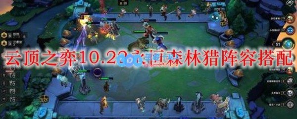 云顶之弈10.22永恒森林猎阵容搭配_LOL游戏攻略