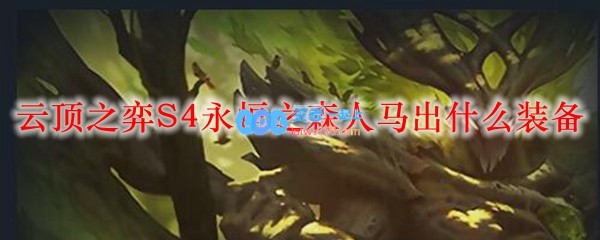 云顶之弈S4永恒之森人马出什么装备_LOL游戏攻略