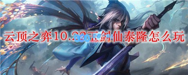 云顶之弈10.22玉剑仙泰隆怎么玩_LOL游戏攻略