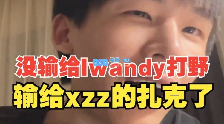 H4cker：我没输给Iwandy打野，输给xzz的扎克了！