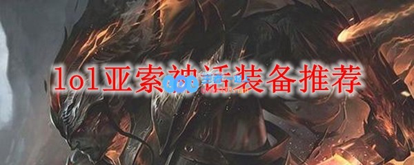 lol亚索神话装备推荐_LOL游戏攻略