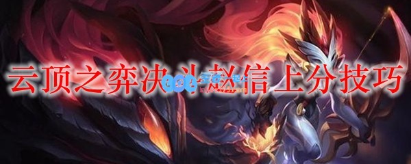 云顶之弈决斗赵信上分技巧_LOL游戏攻略