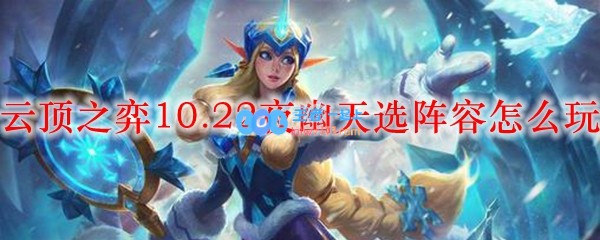 云顶之弈10.22夜幽天选阵容怎么玩_LOL游戏攻略