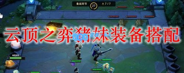 云顶之弈猪妹装备搭配_LOL游戏攻略