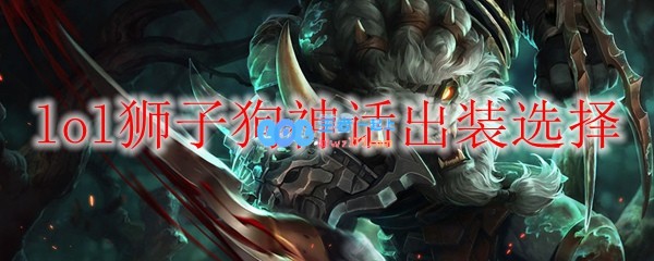 lol狮子狗神话出装选择_LOL游戏攻略