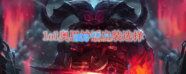 lol奥恩神话出装选择_LOL游戏攻略