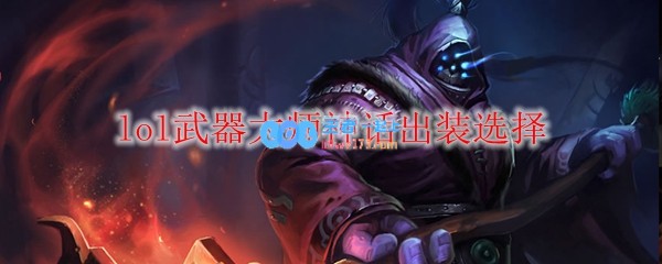 lol武器大师神话出装选择_LOL游戏攻略