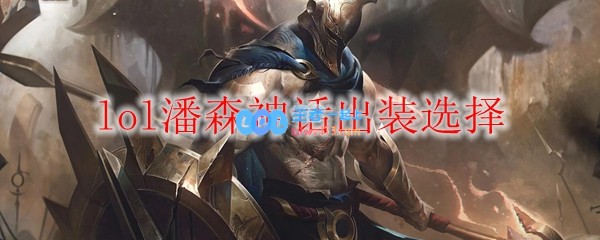 lol潘森神话出装选择_LOL游戏攻略