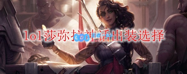 lol莎弥拉神话出装选择_LOL游戏攻略