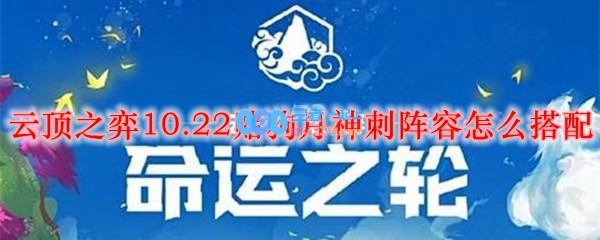 云顶之弈10.22赌狗月神刺阵容怎么搭配_LOL游戏攻略