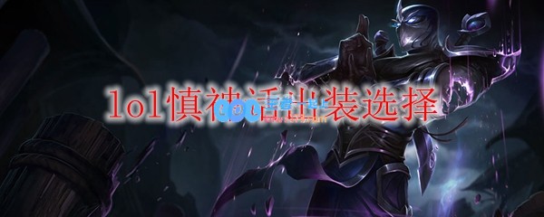 lol慎神话出装选择_LOL游戏攻略