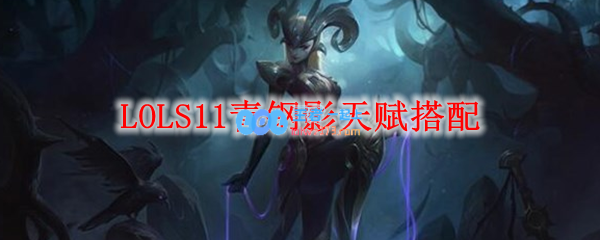 LOLS11青钢影天赋搭配_LOL游戏攻略