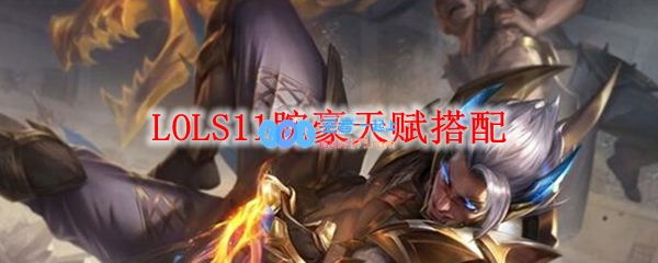 LOLS11腕豪天赋搭配_LOL游戏攻略