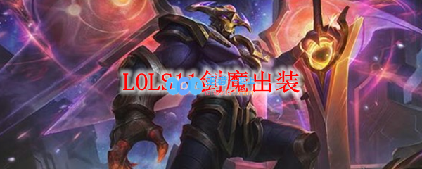 LOLS11剑魔出装_LOL游戏攻略