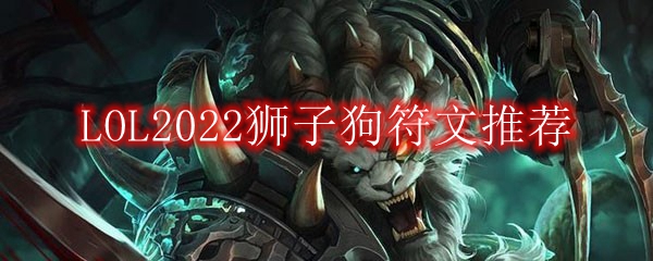 LOL2022狮子狗符文怎么点_2022打野狮子狗最新符文加点推荐