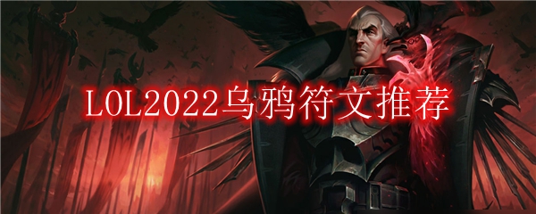 LOL2022乌鸦符文怎么点_2022中单乌鸦最新符文加点推荐